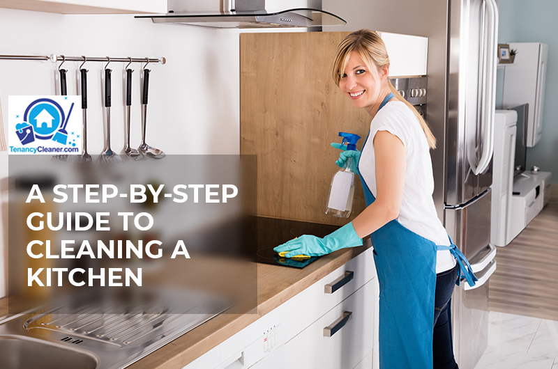 Does your kitchen get dirty too often? Don’t know how to start the cleaning. Just follow this step-by-step guide to clean your kitchen in an effective way - Tenancy Cleaner